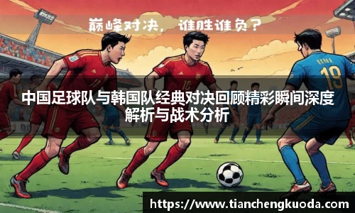 中国足球队与韩国队经典对决回顾精彩瞬间深度解析与战术分析
